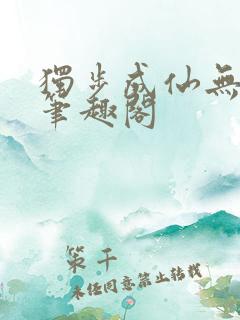 独步成仙无弹窗笔趣阁