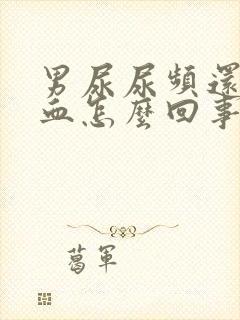 男尿尿频还疼出血怎么回事