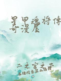 星甲魂将传漫画奇漫屋