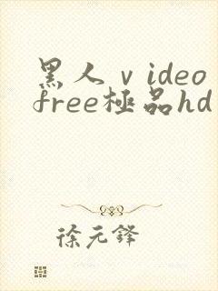 黑人ⅴideofree极品hd