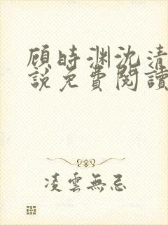 顾时渊沈清棠小说免费阅读最新章节