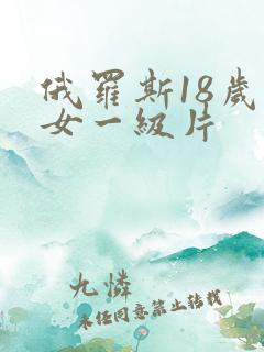 俄罗斯18岁美女一级片