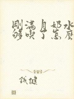 刚满月奶水就不够吃了怎么办