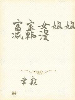 富家女姐姐无删减韩漫