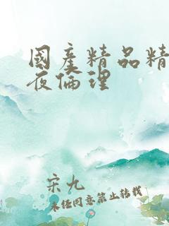 国产精品精品午夜伦理