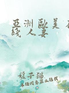 亚洲 欧美 在线 人妻