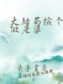 大结局捡个校花做老婆