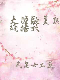 大胆欧美熟妇在线播放