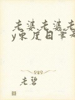 老婆老婆老婆by东度日笔趣阁