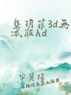 龚玥菲3d无删减版hd