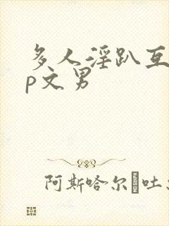 多人淫趴互攻np文男