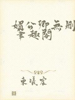 媚公卿无删减版 笔趣阁