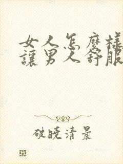 女人怎么样才能让男人舒服