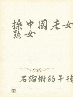 搡中国老女人老熟女