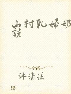 山村乳妇奶汁小说