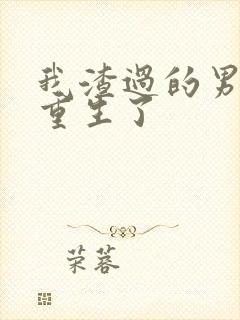 我渣过的男人都重生了