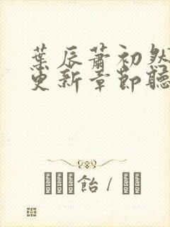 叶辰萧初然最新更新章节听书