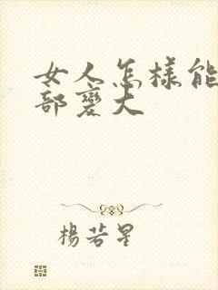 女人怎样能让胸部变大