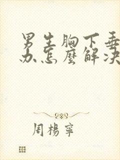 男生胸下垂怎么办怎么解决方法