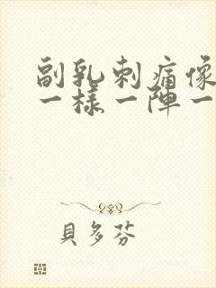 副乳刺痛像针扎一样一阵一阵的疼