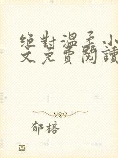 绝对温柔小说全文免费阅读无弹窗