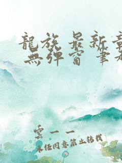 龙族 最新章节 无弹窗 笔趣阁