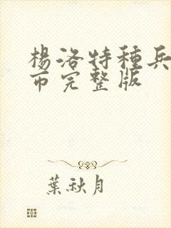 杨洛特种兵在都市完整版