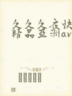 久久久夜快乐色精品亚洲av不卡