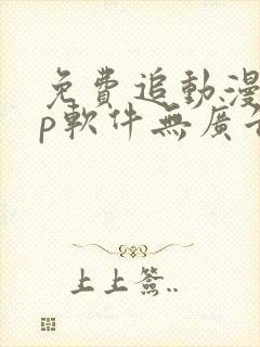 免费追动漫app软件无广告高画质