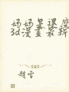 妈妈是退魔巫女3d漫画最新章节更新时