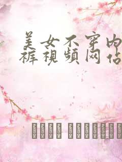 美女不穿内衣内裤视频网站