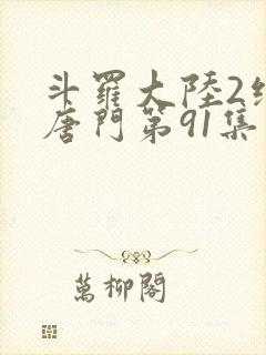 斗罗大陆2绝世唐门第91集