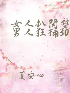 女人扒开双腿让男人狂桶30分钟