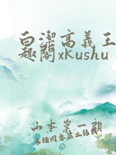 白洁高义王申笔趣阁xkushu