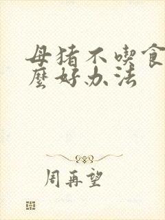 母猪不吃食有什么好办法