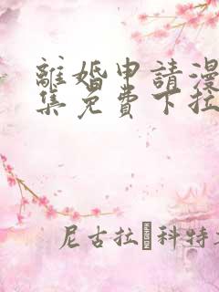 离婚申请漫画全集免费下拉式