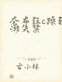 奈布狂c躁到高潮失禁