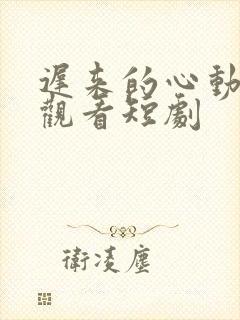 迟来的心动免费观看短剧