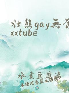 壮熊gay无套xxtube