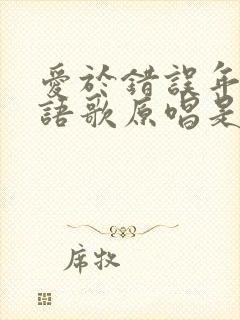 爱于错误年代粤语歌原唱是谁