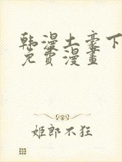 韩漫土豪下拉式免费漫画