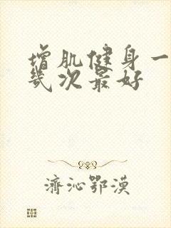 增肌健身一周练几次最好