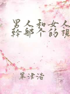 男人和女人一起干那个的视频