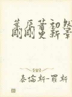 叶辰萧初然今天刚刚更新章节