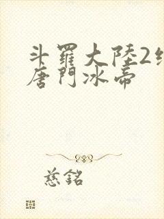 斗罗大陆2绝世唐门冰帝