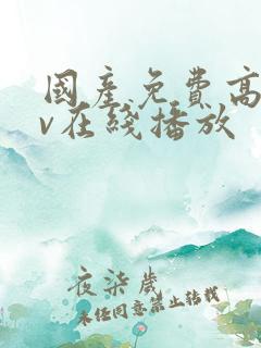 国产免费高清av在线播放