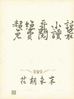 超绝哥小说全文免费阅读最新章节更