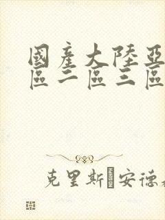 国产大陆亚洲一区二区三区