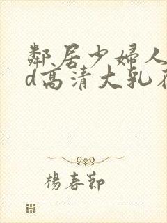 邻居少妇人妻hd高清大乳在线