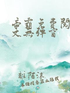 帝霸免费阅读全文无弹窗